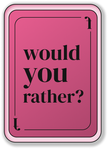 Would You Rather